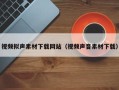清徐视频拟声素材下载网站（视频声音素材下载）