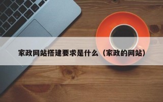 清徐家政网站搭建要求是什么（家政的网站）