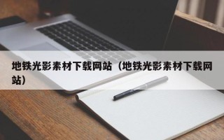 清徐地铁光影素材下载网站（地铁光影素材下载网站）