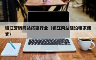清徐镇江营销网站搭建行业（镇江网站建设哪家便宜）
